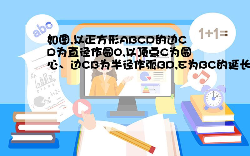 如图,以正方形ABCD的边CD为直径作圆O,以顶点C为圆心、边CB为半径作弧BD,E为BC的延长线上一点,且CD,CE的长恰为方程X^2-2(根号3+1)X+4根号3=0的两根,其中CD小于CE,连接DE交圆O于点F.（1）求DF的长；（2