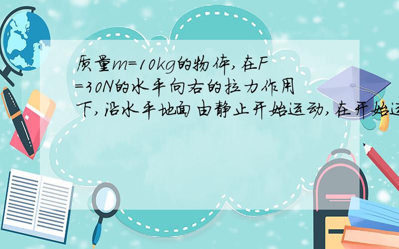 质量m=10kg的物体,在F=30N的水平向右的拉力作用下,沿水平地面由静止开始运动,在开始运动的第五秒末撤去水平拉力F，此时物体的位移x=25m，重力加速度取g=10m/s2（1）物体与地面的动摩擦因数