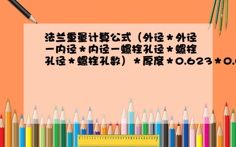 法兰重量计算公式（外径＊外径－内径＊内径－螺栓孔径＊螺栓孔径＊螺栓孔数）＊厚度＊0.623＊0.0001 这个公式怎么推算出来的