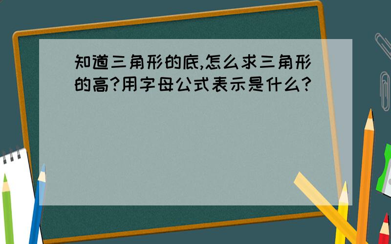 知道三角形的底,怎么求三角形的高?用字母公式表示是什么?