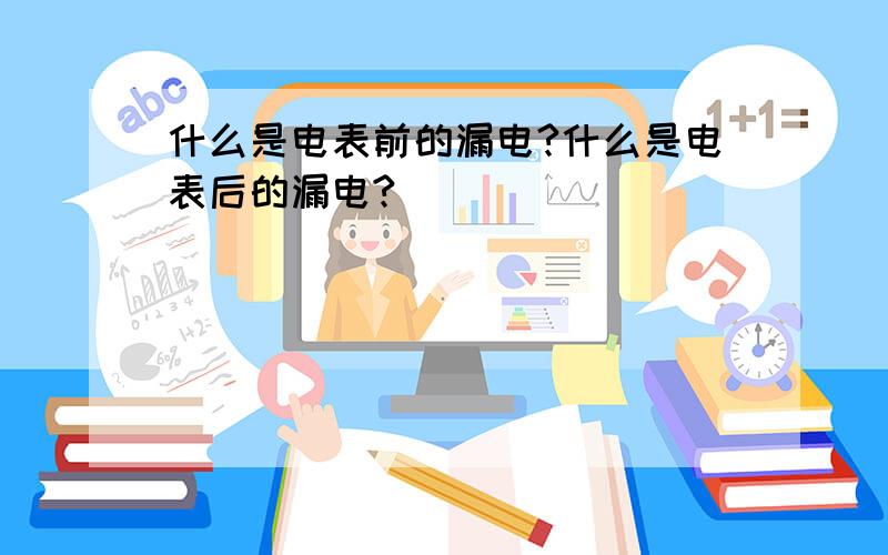 什么是电表前的漏电?什么是电表后的漏电?