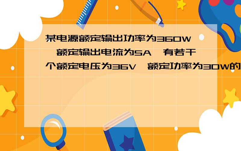 某电源额定输出功率为360W,额定输出电流为5A,有若干个额定电压为36V,额定功率为30W的灯,要使灯能正常发光,应怎样把它们接入电路,并画出电路图.