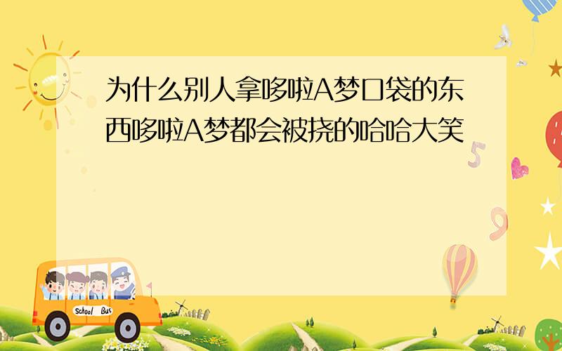 为什么别人拿哆啦A梦口袋的东西哆啦A梦都会被挠的哈哈大笑