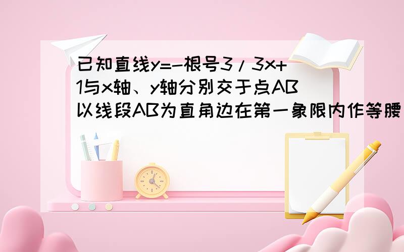 已知直线y=-根号3/3x+1与x轴、y轴分别交于点AB以线段AB为直角边在第一象限内作等腰直角△ABC,∠BAC＝90°.且点P（1,a）为坐标系中的一个动点,求△ABC的面积S△ABC一天的期限