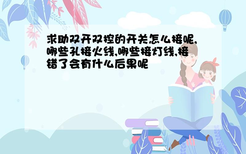 求助双开双控的开关怎么接呢,哪些孔接火线,哪些接灯线,接错了会有什么后果呢