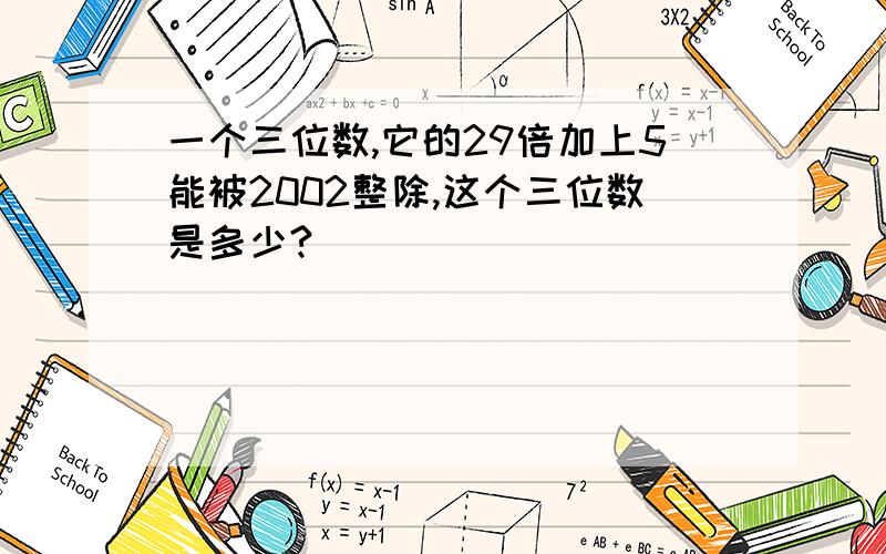 一个三位数,它的29倍加上5能被2002整除,这个三位数是多少?