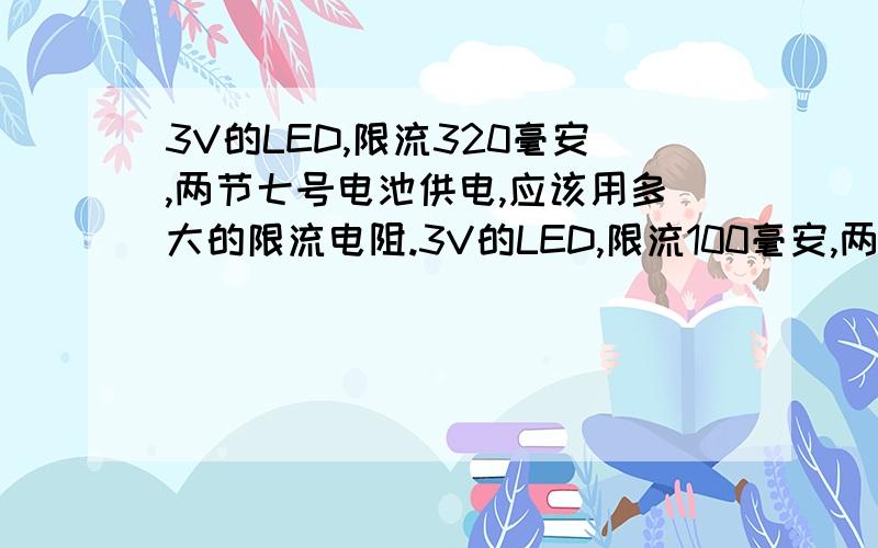 3V的LED,限流320毫安,两节七号电池供电,应该用多大的限流电阻.3V的LED,限流100毫安,两节七号电池供电,应该用多大的限流电阻.是两个问题.