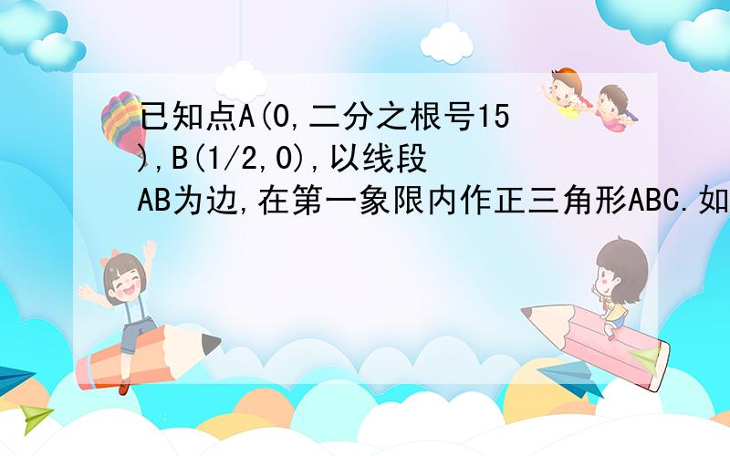 已知点A(0,二分之根号15),B(1/2,0),以线段AB为边,在第一象限内作正三角形ABC.如下接上：直线y=kx+b过点C,与x轴,y轴分别交于D,E,且DE平行于AB求线段OE及BD的长