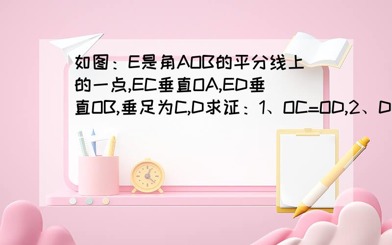 如图：E是角AOB的平分线上的一点,EC垂直OA,ED垂直OB,垂足为C,D求证：1、OC=OD,2、DD=CF