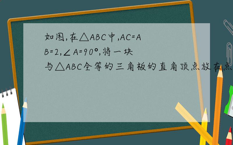 如图,在△ABC中,AC=AB=2,∠A=90°,将一块与△ABC全等的三角板的直角顶点放在点C上（1）操作1：固定△ABC，将三角板沿C⇒B方向平移，使其直角顶点落在BC的中点M，如图2示．探究：三角板沿C