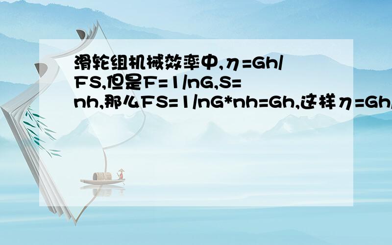 滑轮组机械效率中,η=Gh/FS,但是F=1/nG,S=nh,那么FS=1/nG*nh=Gh,这样η=Gh/Gh,不但求不出机械效率,