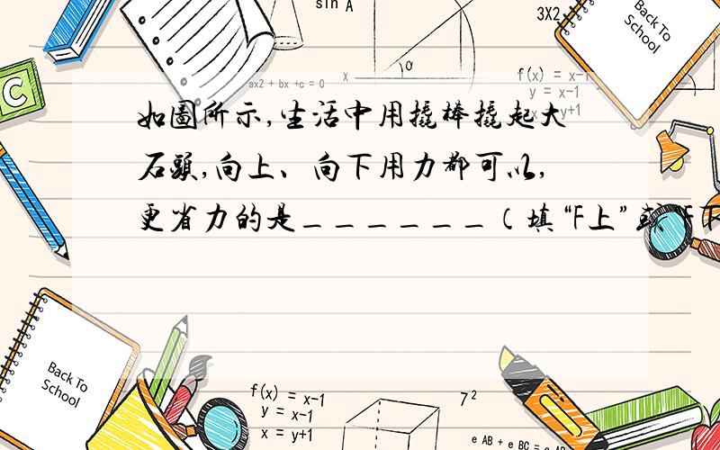 如图所示,生活中用撬棒撬起大石头,向上、向下用力都可以,更省力的是______（填“F上”或“F下”答案说的是F下，谢谢