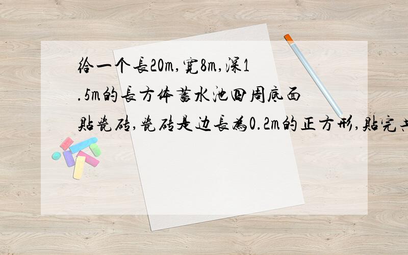 给一个长20m,宽8m,深1.5m的长方体蓄水池四周底面贴瓷砖,瓷砖是边长为0.2m的正方形,贴完共需瓷砖多少块?算试.