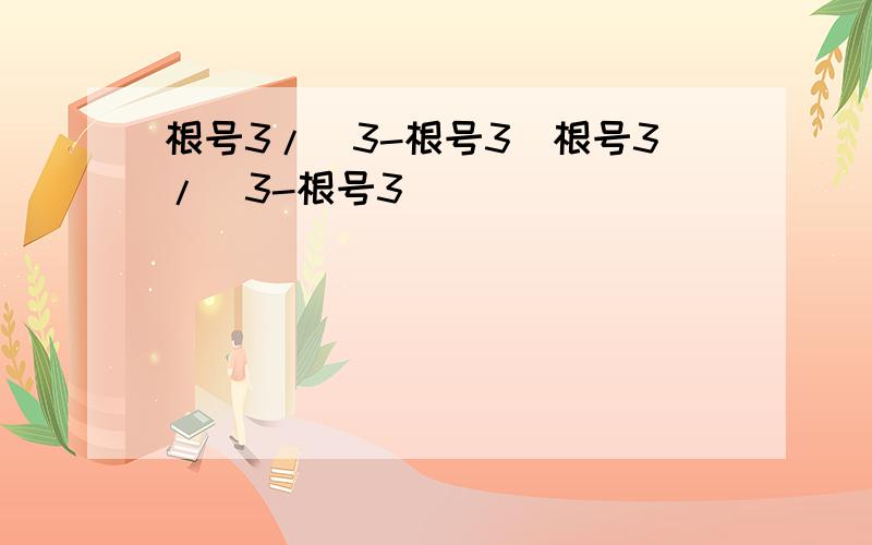 根号3/（3-根号3）根号3/（3-根号3）