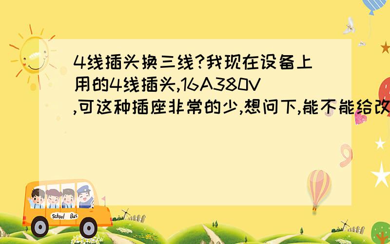 4线插头换三线?我现在设备上用的4线插头,16A380V,可这种插座非常的少,想问下,能不能给改成咱们普通的三线插头,可以直接插家里墙上那种,比较方便,切割普通液压软管用的切割设备