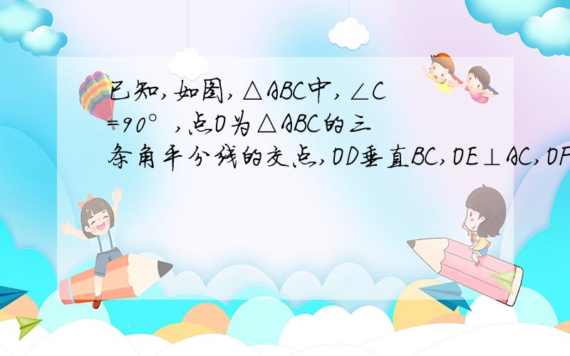 已知,如图,△ABC中,∠C=90°,点O为△ABC的三条角平分线的交点,OD垂直BC,OE⊥AC,OF⊥AB,点D、E、F分别是垂足,且AB=10cm,BC=8cm,CA=6cm,则点O到三边AB、AC、BC的距离分别等于?（要求过程和理由）补充图片