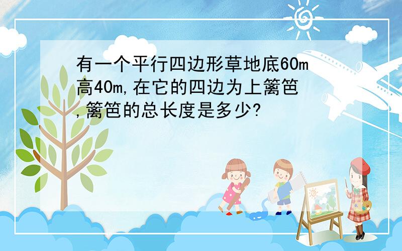 有一个平行四边形草地底60m高40m,在它的四边为上篱笆,篱笆的总长度是多少?