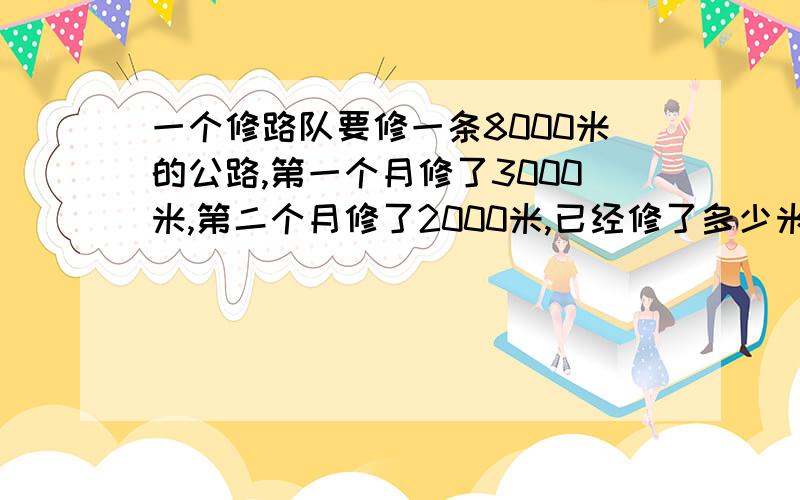 一个修路队要修一条8000米的公路,第一个月修了3000米,第二个月修了2000米,已经修了多少米?还有多少米没修?