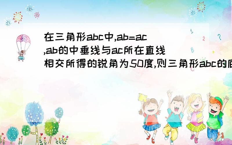 在三角形abc中,ab=ac,ab的中垂线与ac所在直线相交所得的锐角为50度,则三角形abc的底角b=多少度?