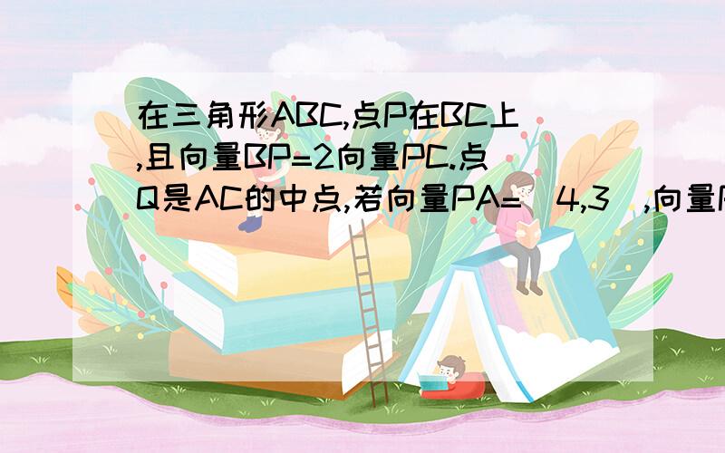 在三角形ABC,点P在BC上,且向量BP=2向量PC.点Q是AC的中点,若向量PA=(4,3),向量PQ(1,5)则向量BC=?