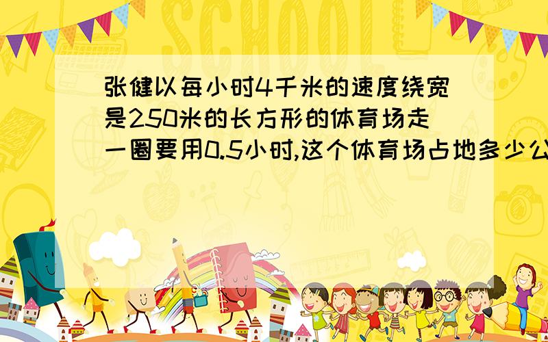 张健以每小时4千米的速度绕宽是250米的长方形的体育场走一圈要用0.5小时,这个体育场占地多少公顷?