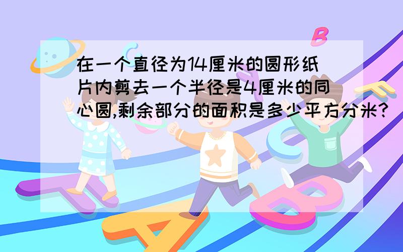 在一个直径为14厘米的圆形纸片内剪去一个半径是4厘米的同心圆,剩余部分的面积是多少平方分米?