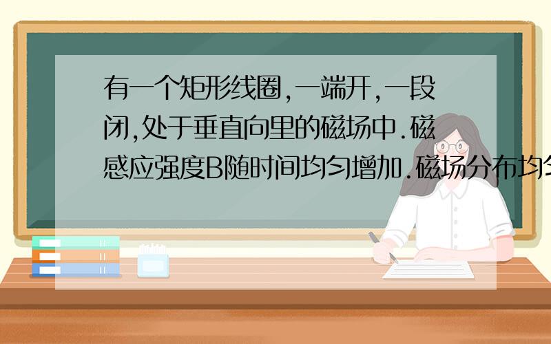 有一个矩形线圈,一端开,一段闭,处于垂直向里的磁场中.磁感应强度B随时间均匀增加.磁场分布均匀.让一根金属棒在上面做如下运动,问分别产生直流电场还是交流电场?A.金属棒静止B.金属棒匀