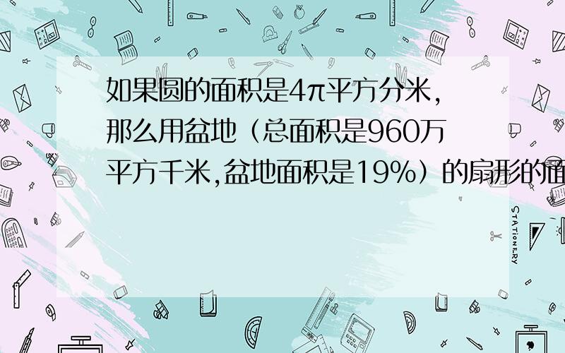 如果圆的面积是4π平方分米,那么用盆地（总面积是960万平方千米,盆地面积是19%）的扇形的面积是多少?