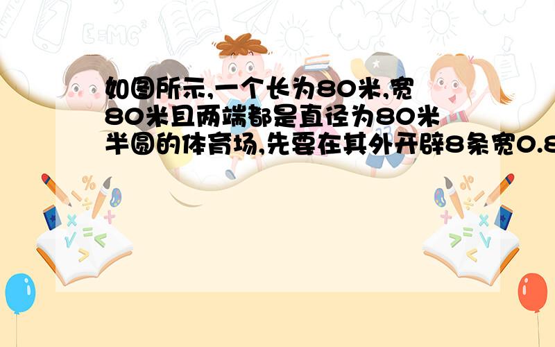 如图所示,一个长为80米,宽80米且两端都是直径为80米半圆的体育场,先要在其外开辟8条宽0.85米的环形跑道还需土地多少面积