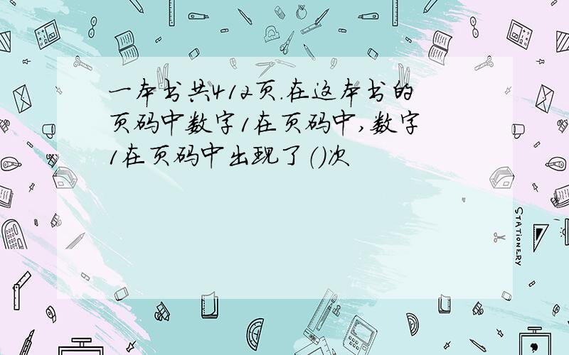 一本书共412页.在这本书的页码中数字1在页码中,数字 1在页码中出现了（）次