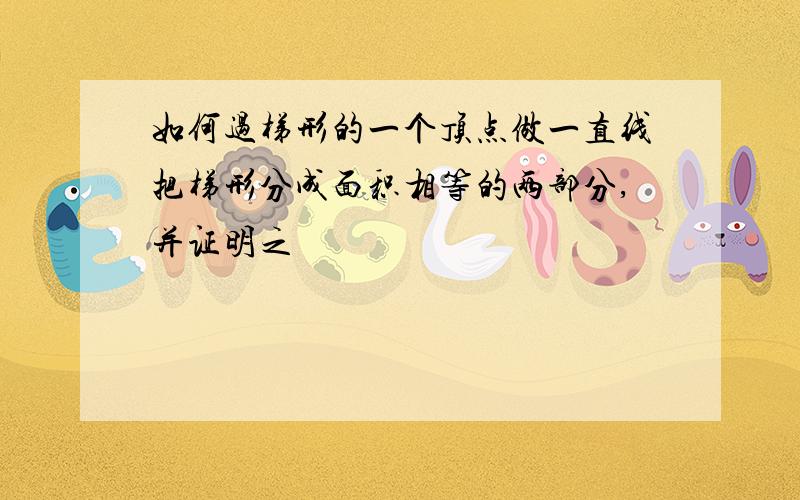 如何过梯形的一个顶点做一直线把梯形分成面积相等的两部分,并证明之