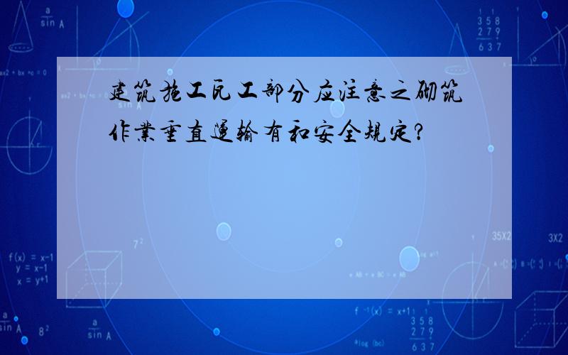 建筑施工瓦工部分应注意之砌筑作业垂直运输有和安全规定?