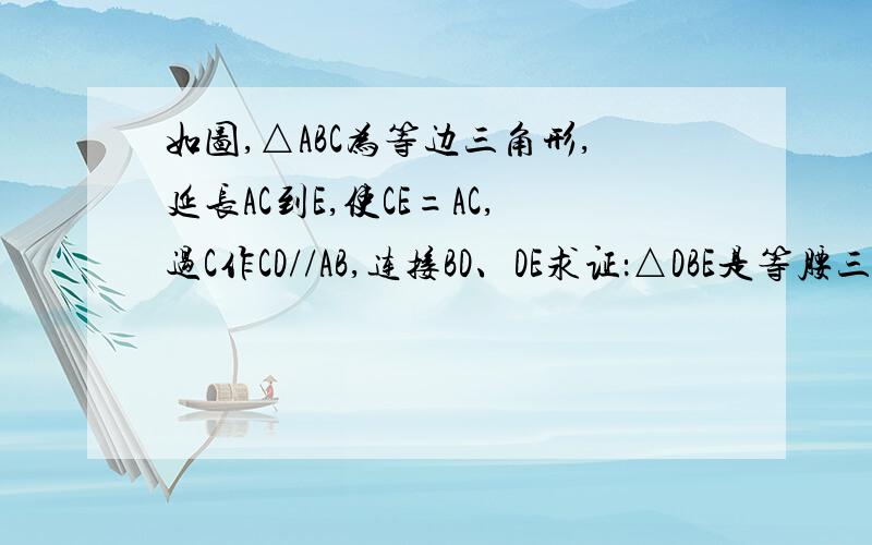 如图,△ABC为等边三角形,延长AC到E,使CE=AC,过C作CD//AB,连接BD、DE求证：△DBE是等腰三角形.不好意思,没有图了.