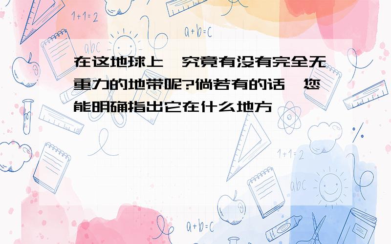 在这地球上,究竟有没有完全无重力的地带呢?倘若有的话,您能明确指出它在什么地方