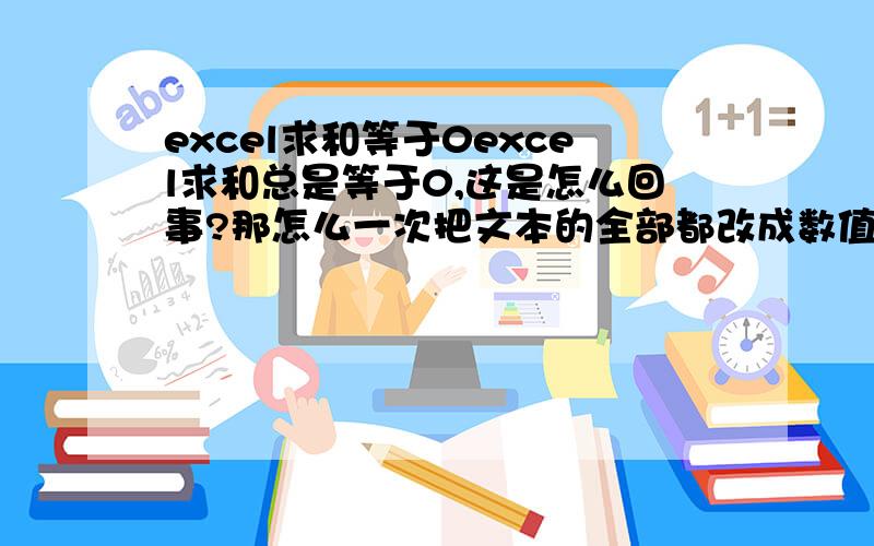 excel求和等于0excel求和总是等于0,这是怎么回事?那怎么一次把文本的全部都改成数值格式?