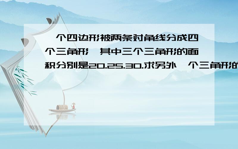 一个四边形被两条对角线分成四个三角形,其中三个三角形的面积分别是20.25.30.求另外一个三角形的面积,所求面积与25相对,为什么是这样计算?25*x =20*30.