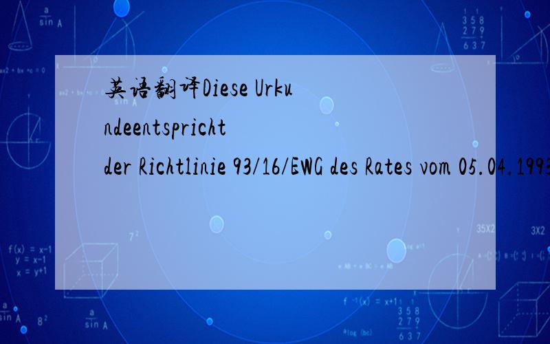 英语翻译Diese Urkundeentspricht der Richtlinie 93/16/EWG des Rates vom 05.04.1993 zur Erleichterungder Frezuegigkeit fuer Aerzte und zur gegenseitigen Anerkennung ihrer Diplome,Pruefungszeugnisse und sonstigen Befaehigungsnachweise-Abl.Nr.L165/1