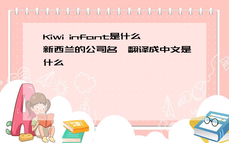 Kiwi infant是什么新西兰的公司名,翻译成中文是什么