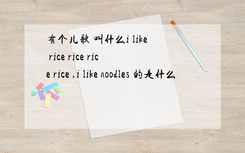 有个儿歌 叫什么i like rice rice rice rice ,i like noodles 的是什么