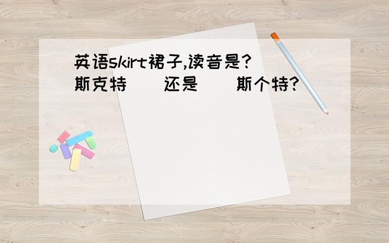 英语skirt裙子,读音是?斯克特　　还是　　斯个特?