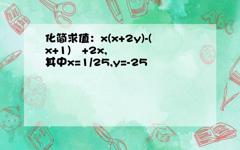 化简求值：x(x+2y)-(x+1)²+2x,其中x=1/25,y=-25