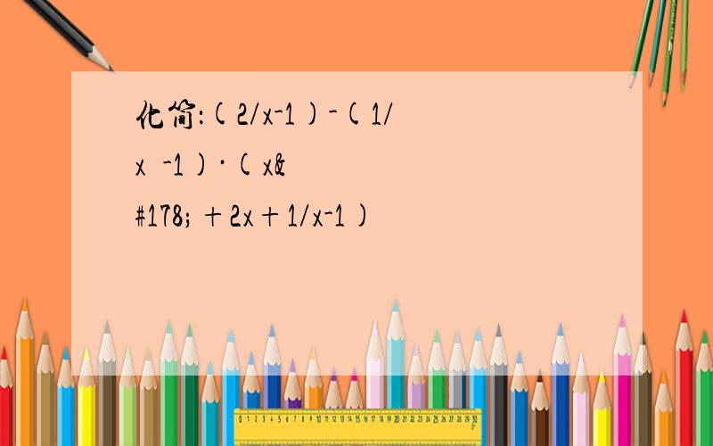 化简：(2/x-1)-(1/x²-1)·(x²+2x+1/x-1)