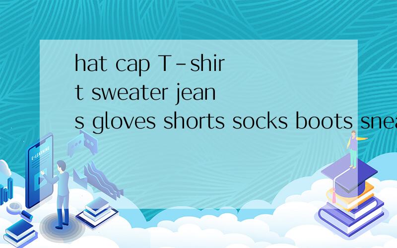 hat cap T-shirt sweater jeans gloves shorts socks boots sneakers pajamas swimsuits 单词翻译成中文