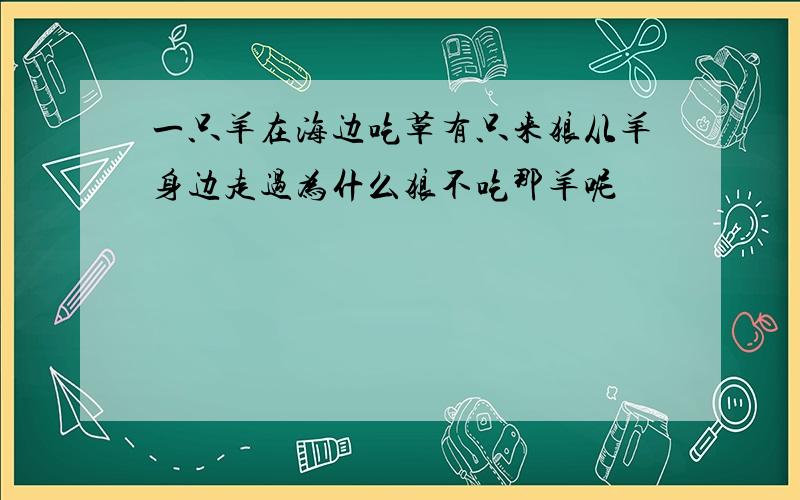 一只羊在海边吃草有只来狼从羊身边走过为什么狼不吃那羊呢