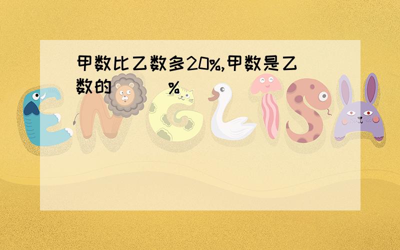 甲数比乙数多20%,甲数是乙数的（  ）%