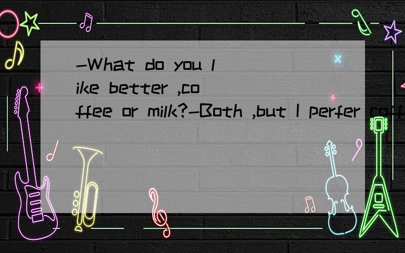 -What do you like better ,coffee or milk?-Both ,but I perfer coffee＿milk.A.to B.with C.than