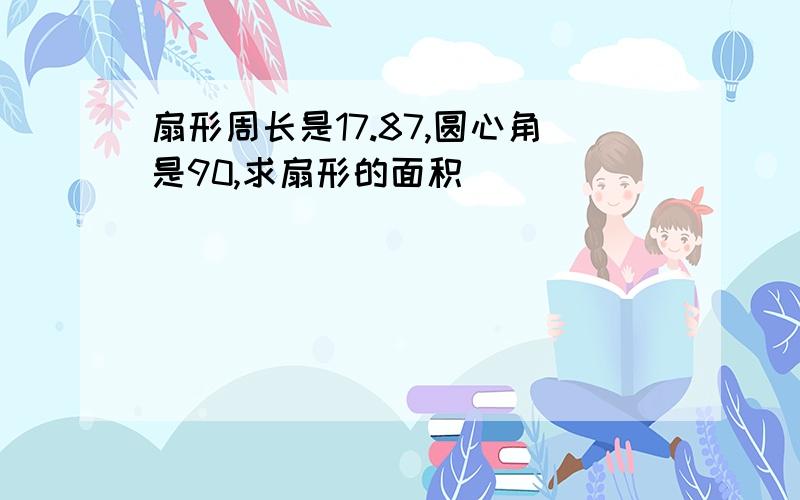 扇形周长是17.87,圆心角是90,求扇形的面积