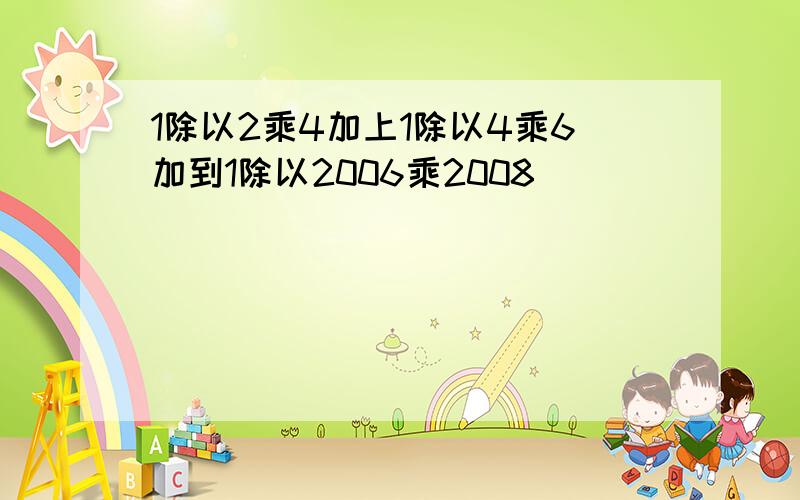 1除以2乘4加上1除以4乘6加到1除以2006乘2008