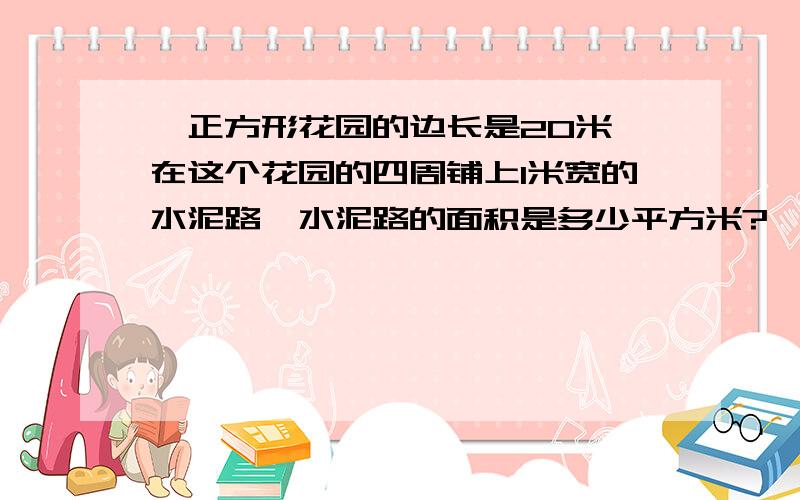 一正方形花园的边长是20米,在这个花园的四周铺上1米宽的水泥路,水泥路的面积是多少平方米?