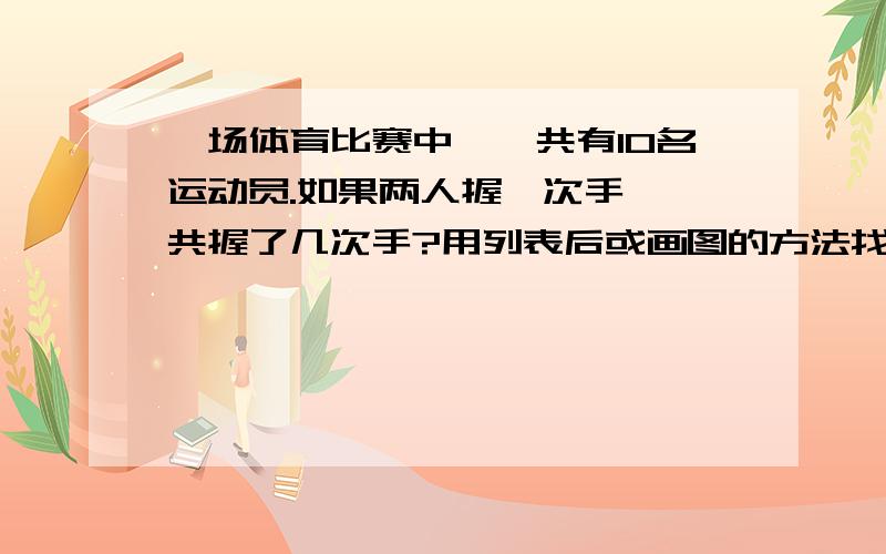 一场体育比赛中,一共有10名运动员.如果两人握一次手,一共握了几次手?用列表后或画图的方法找找规律